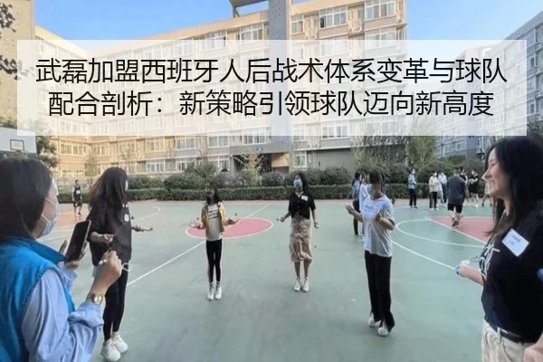 武磊加盟西班牙人后战术体系变革与球队配合剖析：新策略引领球队迈向新高度